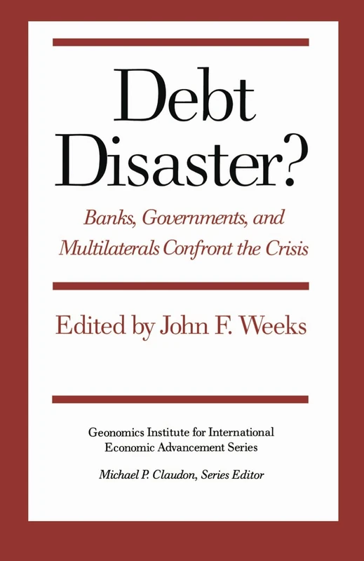 Debt Disaster?: Banks, Government and Multilaterals Confront the Crisis: 2 (Geonomics Institute for International Economic Advancement Series)