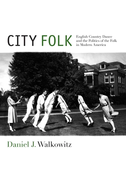 City Folk: English Country Dance and the Politics of the Folk in Modern America: 3 (NYU Series in Social and Cultural Analysis)