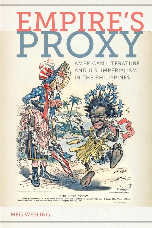 Empire’s Proxy: American Literature and U.S. Imperialism in the Philippines: 1 (American Literatures Initiative)