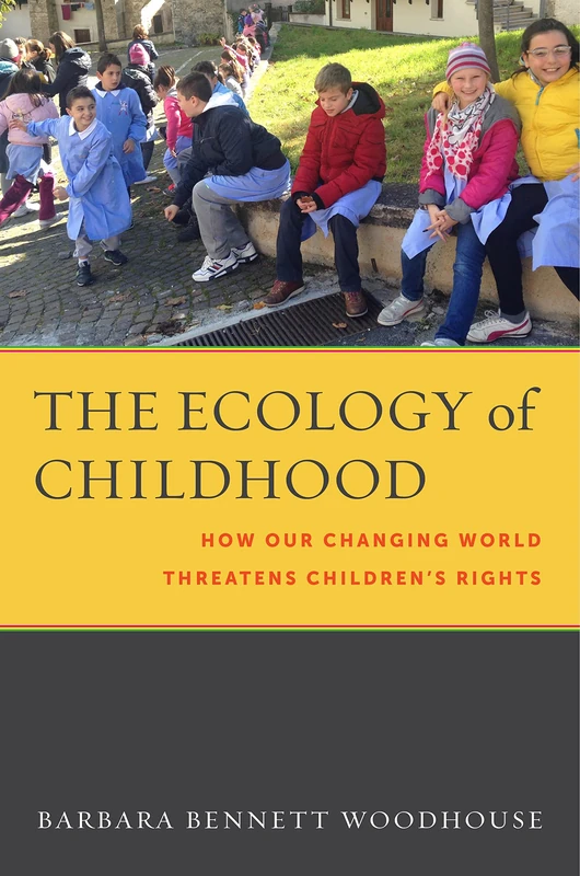 The Ecology of Childhood: How Our Changing World Threatens Children’s Rights: 9 (Families, Law, and Society)