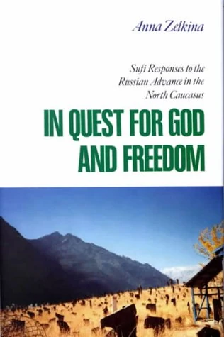 In Quest for God and Freedom: Sufi Responses to the Russian Advance in the North Caucasus