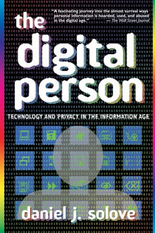 The Digital Person: Technology and Privacy in the Information Age: 1 (Ex Machina: Law, Technology, and Society)