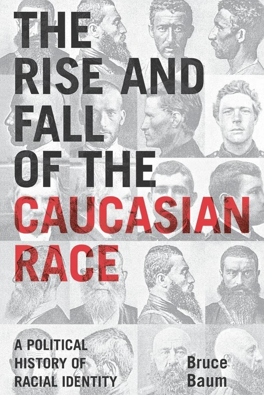 The Rise and Fall of the Caucasian Race: A Political History of Racial Identity