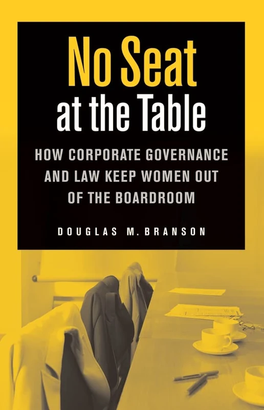 No Seat at the Table: How Corporate Governance and Law Keep Women Out of the Boardroom: 26 (Critical America)