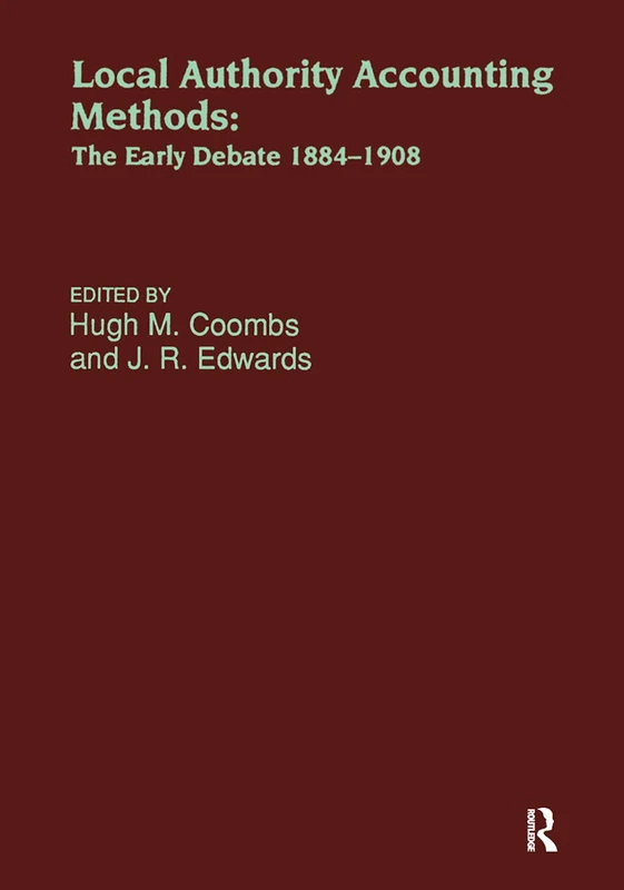 Local Authority Accounting Methods: The Early Debate, 1884-1908 (Routledge New Works in Accounting History)