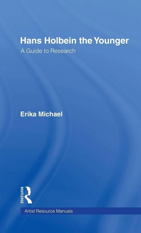 Hans Holbein the Younger: A Guide to Research: 2 (Artist Resource Manuals)