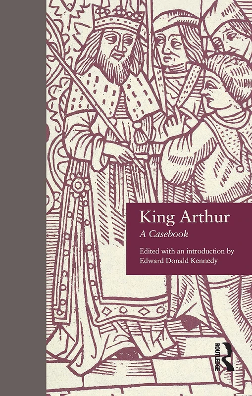 King Arthur: A Casebook (Arthurian Characters and Themes)