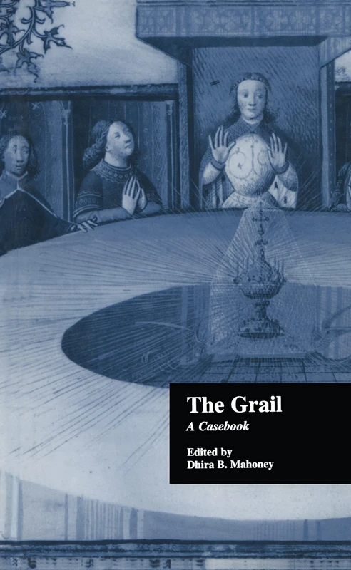 The Grail: A Casebook: 5 (Arthurian Characters and Themes)