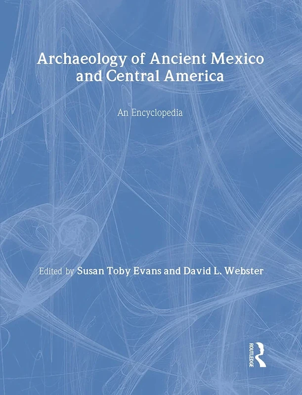 Archaeology of Ancient Mexico and Central America: An Encyclopedia (Special -Reference)