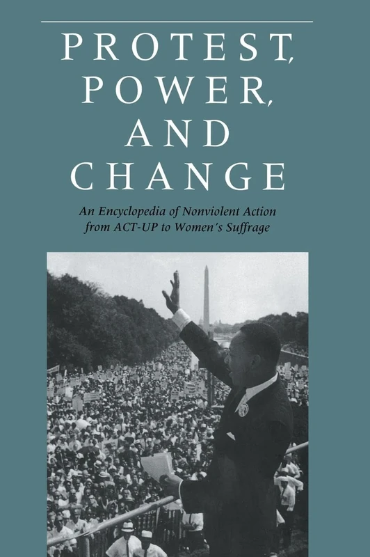 Protest, Power, and Change: An Encyclopedia of Nonviolent Action from ACT-UP to Women's Suffrage: 1625 (Garland Reference Library of the Humanities)