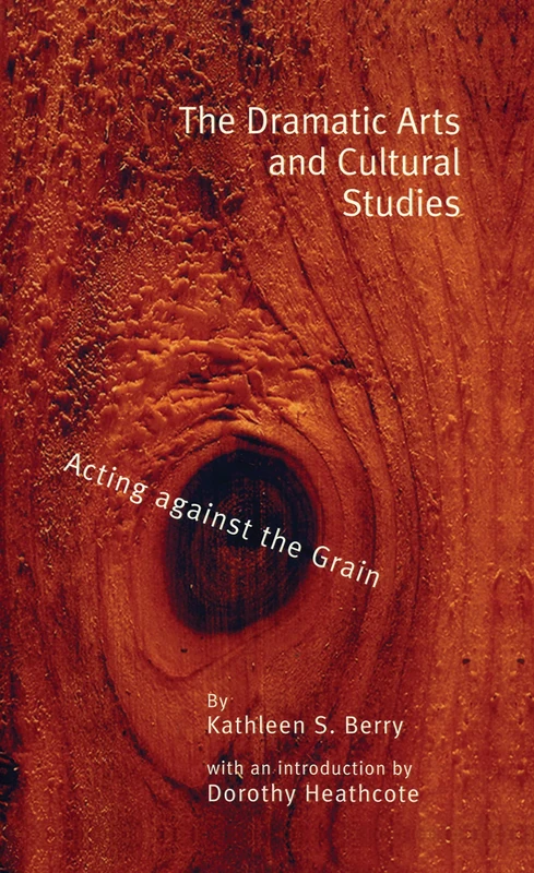 The Dramatic Arts and Cultural Studies: Educating against the Grain: 21 (Critical Education Practice)
