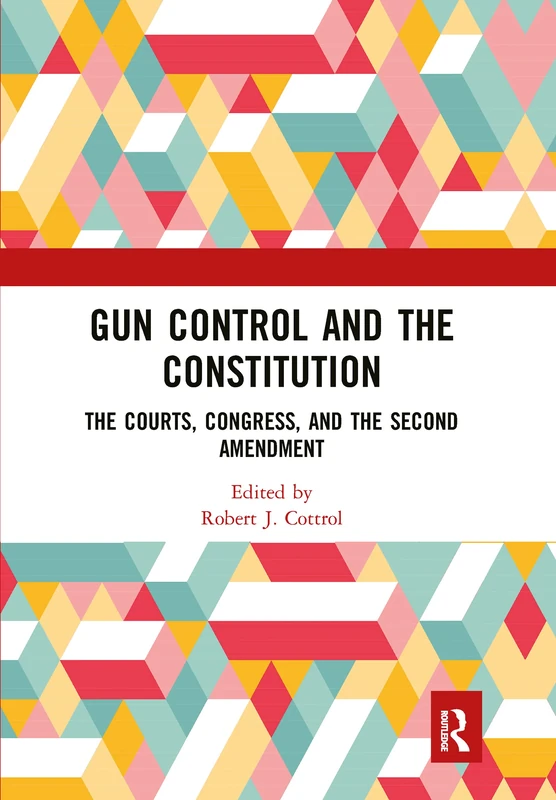 Gun Control and the Constitution: The Courts, Congress, and the Second Amendment: 1 (Controversies in Constitutional Law)