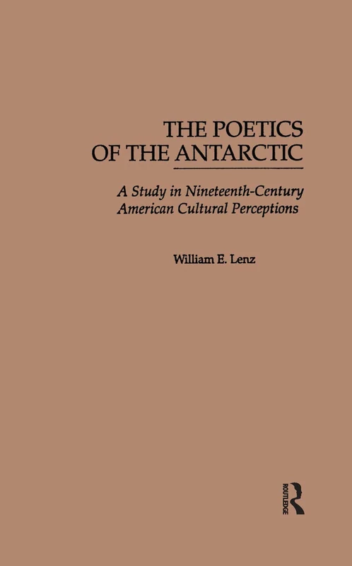 The Poetics of the Antarctic: A Study in Nineteenth-Century American Cultural Perceptions: 5 (Garland Reference Library of Social Science)