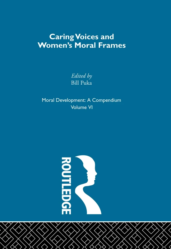 Caring Voices and Women's Moral Frames: Gilligan's View: 6 (Moral Development: A Compendium)