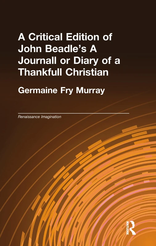 A Critical Edition of John Beadle's A Journall or Diary of a Thankfull Christian: A Journall or Diary of a Thankfull Christian (Renaissance Imagination) - Image 1