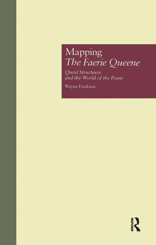 Mapping The Faerie Queene: Quest Structures and the World of the Poem: 3 (Garland Studies in the Renaissance)