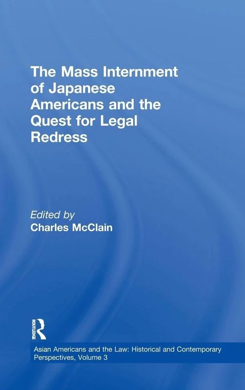 The Mass Internment of Japanese Americans and the Quest for Legal Redress: 3 (Asian Americans and the Law: Historical and Contemporary Perspectives)