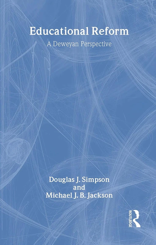Educational Reform: A Deweyan Perspective: 10 (Critical Education Practice)