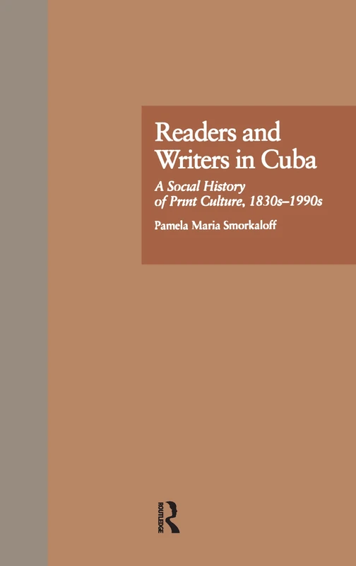 Readers and Writers in Cuba: A Social History of Print Culture, l830s-l990s: 0010 (Latin American Studies)