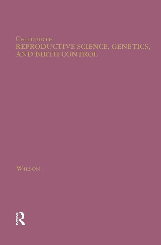 Reproductive Science, Genetics, and Birth Control: 4 (Childbirth: Changing Ideas and Practices in Britain and America 1600 to the Present)