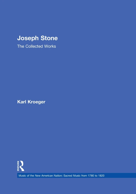 Joseph Stone: The Collected Works: 10 (Music of the New American Nation: Sacred Music from 1780 to 1820)