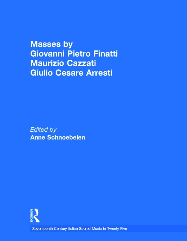 Masses by Giovanni Pietro Finatti, Maurizio Cazzati, Giulio Cesare Arresti (Seventeenth Century Italian Sacred Music in Twenty Five)