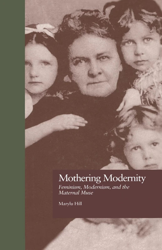 Mothering Modernity: Feminism, Modernism, and the Maternal Muse: 10 (Origins of Modernism)