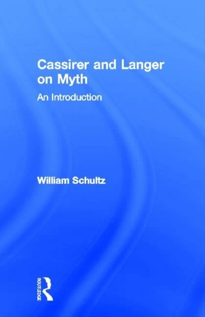 Routledge Cassirer and Langer on Myth: An Introduction