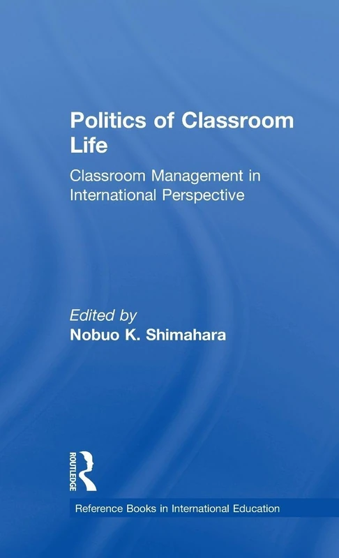 Politics of Classroom Life: Classroom Management in International Perspective: 40 (Reference Books In International Education)