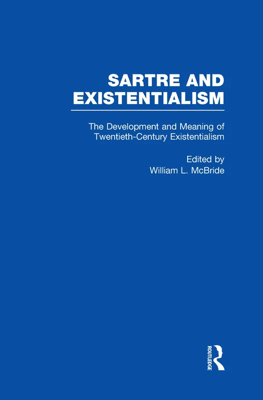 The Development and Meaning of Twentieth-Century Existentialism: 1 (Sartre and Existentialism: Philosophy, Politics, Ethics, the Psyche, Literature, and Aesthetics)