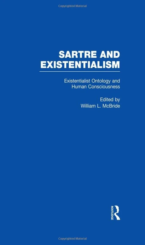 Existentialist Ontology and Human Consciousness (Sartre and Existentialism: Philosophy, Politics, Ethics, the Psyche, Literature, and Aesthetics)