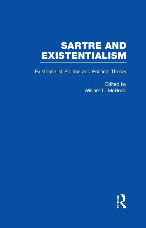 Existentialist Politics and Political Theory: 6 (Sartre and Existentialism: Philosophy, Politics, Ethics, the Psyche, Literature, and Aesthetics)