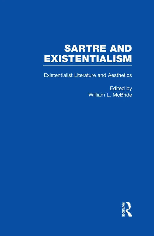 Existentialist Literature and Aesthetics: 7 (Sartre and Existentialism: Philosophy, Politics, Ethics, the Psyche, Literature, and Aesthetics)