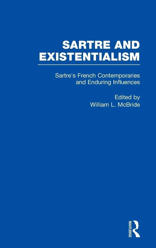 Sartre's French Contemporaries and Enduring Influences: Camus, Merleau-Ponty, Debeauvoir & Enduring Influences: 08 (Sartre and Existentialism: ... the Psyche, Literature, and Aesthetics)
