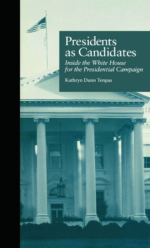 Presidents as Candidates: Inside the White House for the Presidential Campaign: 1 (Politics and Policy in American Institutions)