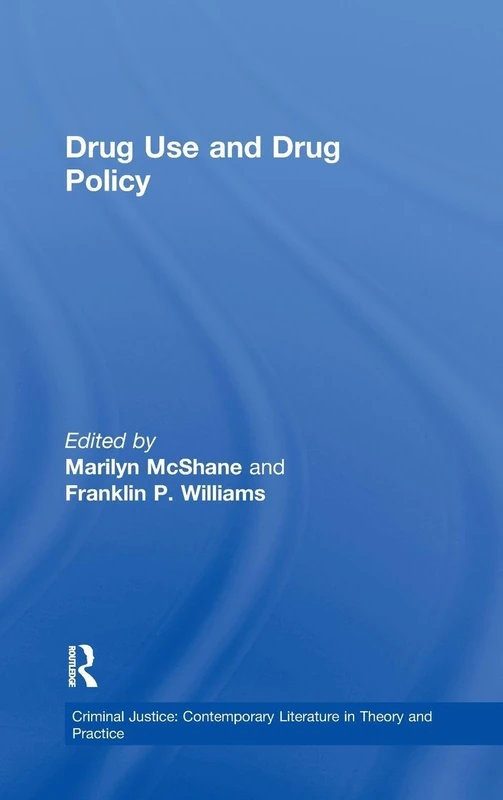 Drug Use and Drug Policy: 0002 (Criminal Justice: Contemporary Literature in Theory and Practice)