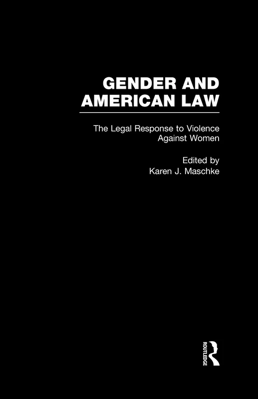 The Legal Response to Violence Against Women: 5 (Gender and American Law: The Impact of the Law on the Lives of Women)