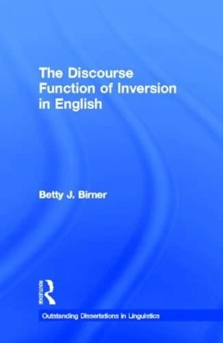 The Discourse Function of Inversion in English (Outstanding Dissertations in Linguistics)