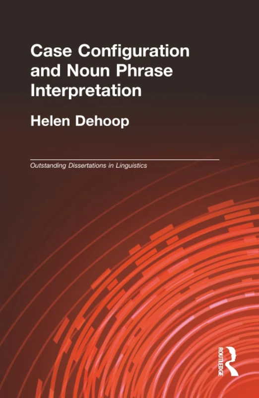 Case Configuration and Noun Phrase Interpretation (Outstanding Dissertations in Linguistics)