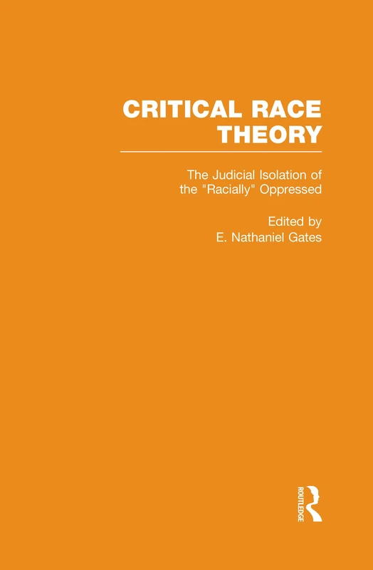 The Judicial Isolation of the Racially Oppressed: 4 (Critical Race Theory: Essays on the Social Construction and Reproduction of Race)
