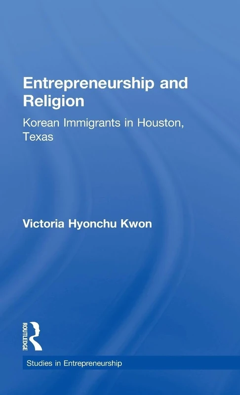 Entrepreneurship and Religion: Korean Immigrants in Houston, Texas (Garland Studies in Entrepreneurship)