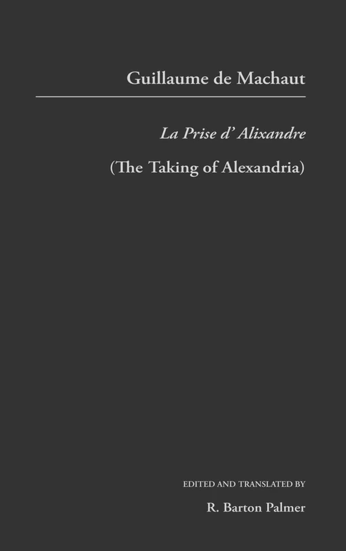 Guillaume de Mauchaut: La Prise d'Alixandre: 107 (Garland Library of Medieval Literature)