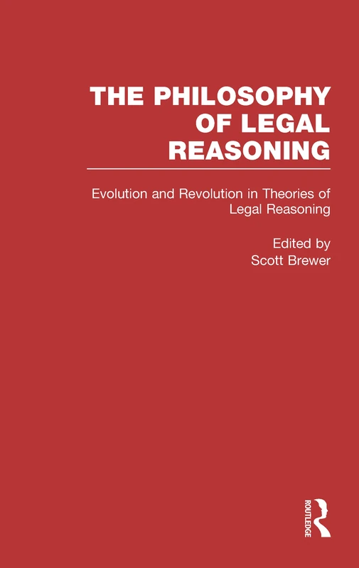 Evolution and Revolution in Theories of Legal Reasoning: Nineteenth Century Through the Present: 4 (Philosophy of Legal Reasoning: A Collection of Essays by Philosophers and Legal Scholars)