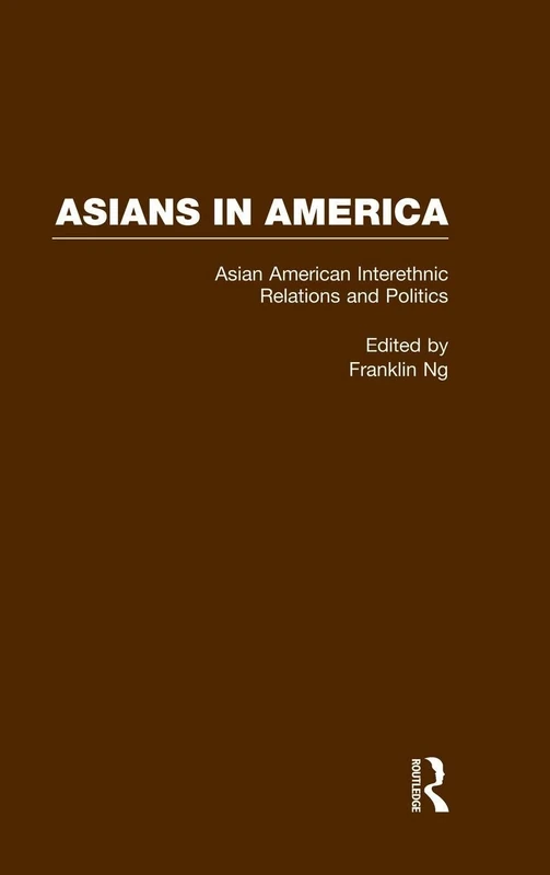 Asian American Interethnic Relations and Politics: 5 (Asians in America: The Peoples of East, Southeast, and South Asia in American Life and Culture)
