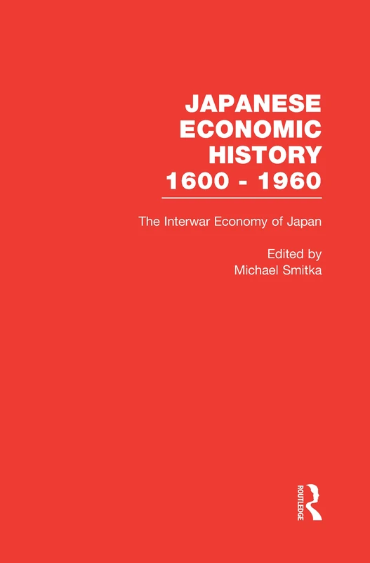 The Interwar Economy of Japan: Colonialism, Depression, and Recovery, 1910-1940: 2 (Japanese Economic History 1600-1960)