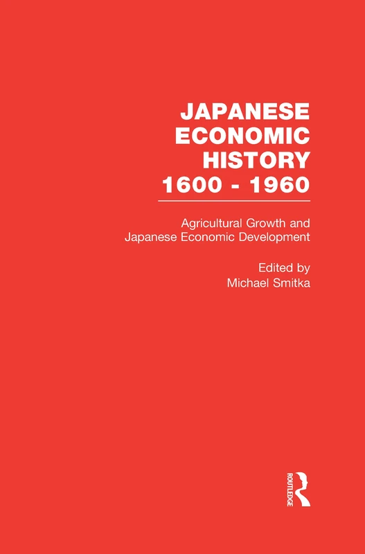 Agricultural Growth and Japanese Economic Development: 7 (Japanese Economic History 1600-1960)