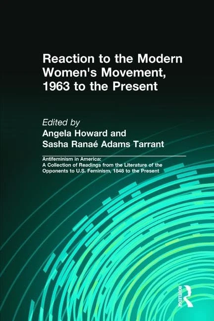 Reaction to the Modern Women's Movement, 1963 to the Present: 3 (Antifeminism in America: A Collection of Readings from the Literature of the Opponents to U.S. Feminism, 1848 to the Present)