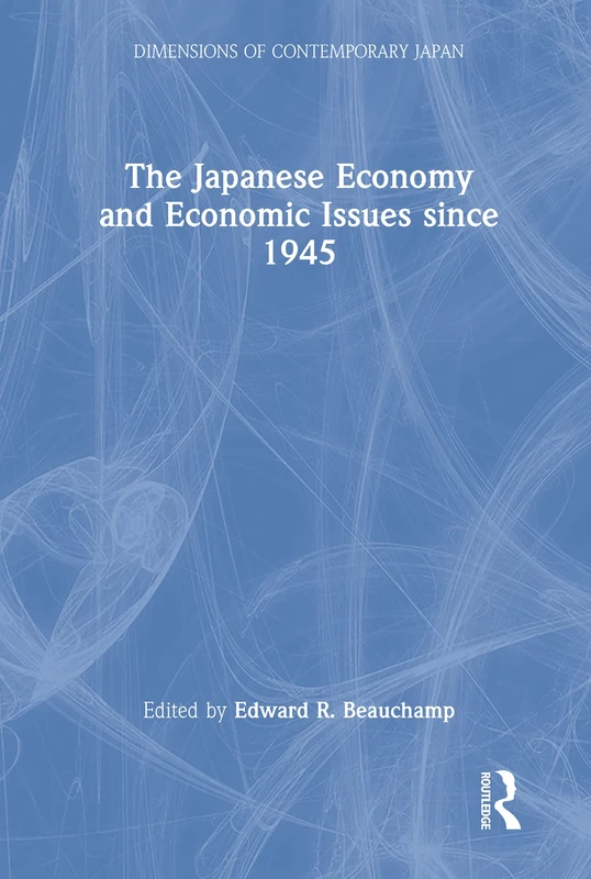 The Japanese Economy and Economic Issues since 1945: 5 (Dimensions of Contemporary Japan)