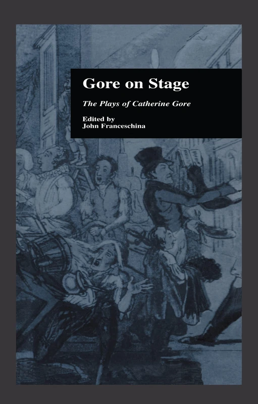 Gore On Stage: The Plays of Catherine Gore: 2046 (Garland Reference Library of the Humanities)