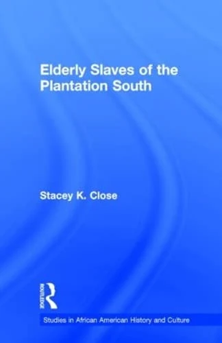Elderly Slaves of the Plantation South (Studies in African American History and Culture)